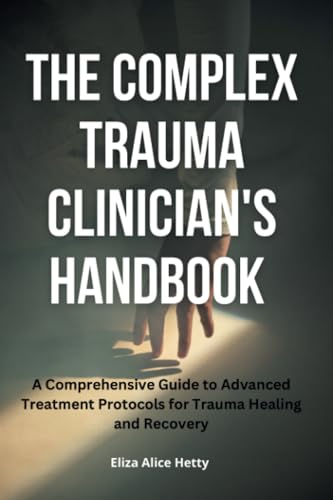 The Complex Trauma Clinician's Handbook: A Comprehensive Guide to Advanced Treatment Protocols for Trauma Healing and Recovery von TherapyBooks Publishing