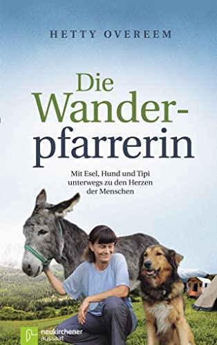 Die Wanderpfarrerin: Mit Esel, Hund und Tipi unterwegs zu den Herzen der Menschen