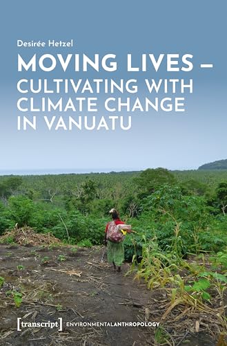 Moving Lives – Cultivating with Climate Change in Vanuatu (Umweltethnologie) von transcript
