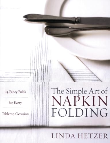 The Simple Art of Napkin Folding: 94 Fancy Folds for Every Tabletop Occasion