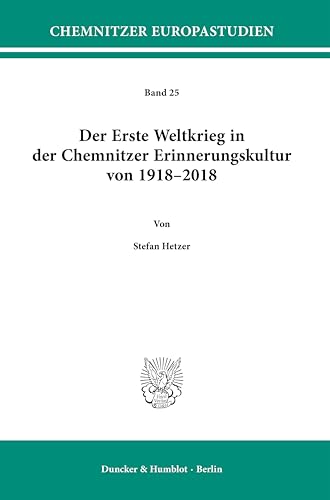 Der Erste Weltkrieg in der Chemnitzer Erinnerungskultur von 1918–2018. (Chemnitzer Europastudien)