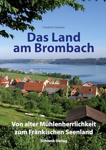 Das Land am Brombach: Von alter Mühlenherrlichkeit zum Neuen Fränkischen Seenland (Reihe Fränkische Profile) von Schrenk-Verlag