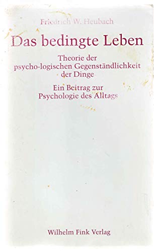 Das bedingte Leben. Theorie der psycho-logischen Gegenständlichkeit der Dinge: Theorie der psychologischen Gegenständlichkeit der Dinge. Ein Beitrag zur Psychologie des Alltags. 3. Auflage Das bedingte Leben. Theorie der psycho-logischen Gegenständlichkeit der Dinge: Theorie der psychologischen Gegenständlichkeit der Dinge. Ein Beitrag zur Psychologie des Alltags. 3. Auflage von Fink (Wilhelm)