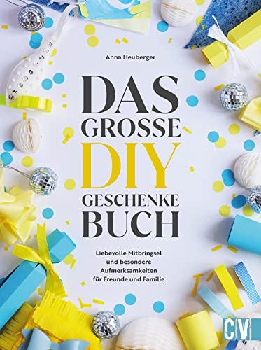Das große DIY-Geschenke Buch: 50 kreative Bastelideen für liebevolle Mitbringsel und Aufmerksamkeiten für Freunde und Familie von Christophorus Verlag
