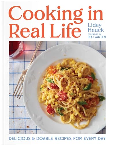 Cooking in Real Life: Delicious & Doable Recipes for Every Day (A Cookbook) von Unknown