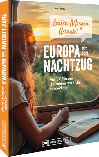 Guten Morgen, Urlaub!Europa mit dem Nachtzug: Auf 30 Routen die schönsten Ziele entdecken von Bruckmann