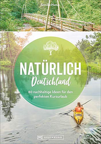 Reiseführer – Natürlich Deutschland. Der Öko-Guide für Urlaub in Deutschland: Nachhaltig reisen und die Natur schützen. 50 Ideen für den perfekten Kurzurlaub. von Bruckmann
