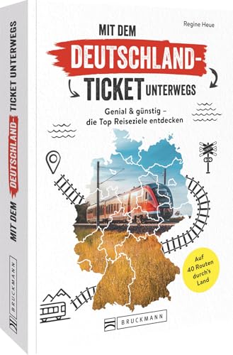 Mit dem 49 Euro Ticket durch Deutschland: Reiseführer mit den 40 besten Reiserouten. Günstig mit dem Zug reisen. von Bruckmann