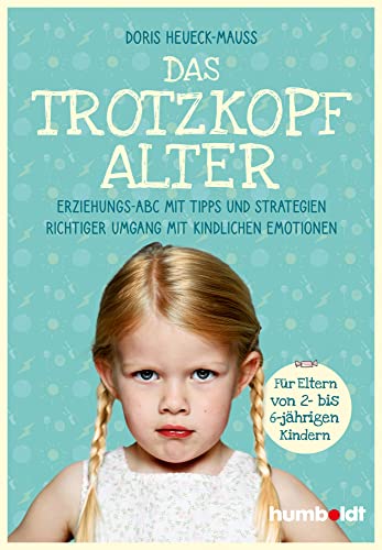 Das Trotzkopfalter: Der Ratgeber für Eltern von 2- bis 6-jährigen Kindern. Der richtige Umgang mit kindlichen Emotionen. Das Erziehungs-ABC mit Tipps und Strategien (humboldt - Eltern & Kind) von Humboldt Verlag