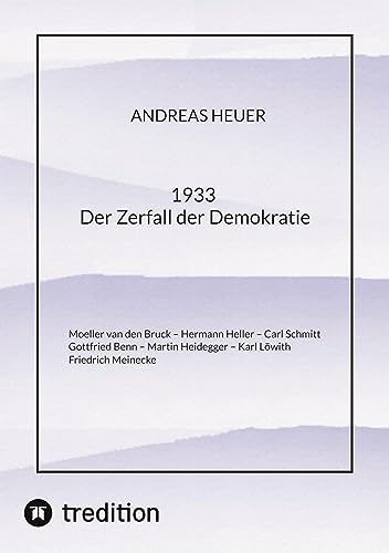 1933 Der Zerfall der Demokratie: Moeller van den Bruck – Hermann Heller – Carl Schmitt – Gottfried Benn – Martin Heidegger – Karl Löwith – Friedrich Meinecke 1933 Der Zerfall der Demokratie: Moeller van den Bruck – Hermann Heller – Carl Schmitt – Gottfried Benn – Martin Heidegger – Karl Löwith – Friedrich Meinecke