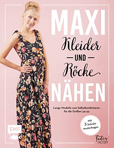 Maxikleider und Maxiröcke nähen: Aus Rock wird Kleid – Lange Modelle zum Selbstkombinieren für die Größen 34–44 – Mit 3 Schnittmusterbogen von Edition Michael Fischer