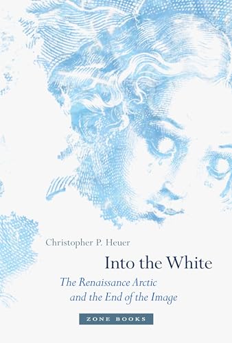 Into the White: The Renaissance Arctic and the End of the Image (Zone Books) von Zone Books