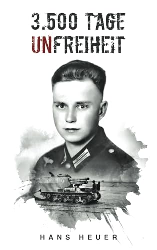 3.500 Tage Unfreiheit: Zweiter Weltkrieg – Tagebuch und Autobiografie des Soldaten Hans Heuer aus Afrika, von der Ostfront und aus der Gefangenschaft (Deutsche Soldaten-Biografien)