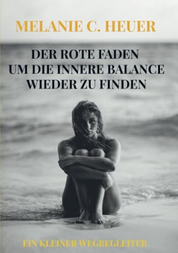 DER ROTE FADEN UM DIE INNERE BALANCE WIEDER ZU FINDEN: EIN KLEINER WEGBEGLEITER DER ROTE FADEN UM DIE INNERE BALANCE WIEDER ZU FINDEN: EIN KLEINER WEGBEGLEITER