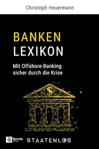 Staatenlos: Banken Lexikon: Mit Offshore-Banking sicher durch die Krise Staatenlos: Banken Lexikon: Mit Offshore-Banking sicher durch die Krise von Remote Verlag