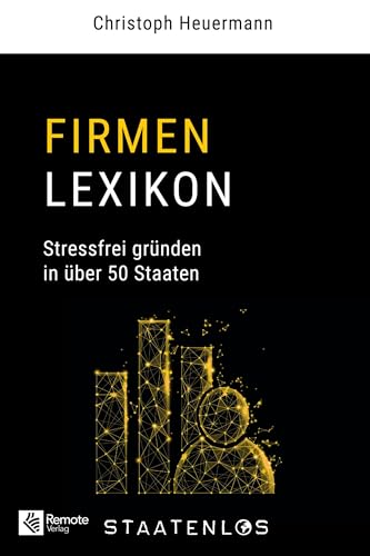 Staatenlos: Firmen Lexikon: Stressfrei gründen in über 50 Staaten Staatenlos: Firmen Lexikon: Stressfrei gründen in über 50 Staaten von Remote Verlag