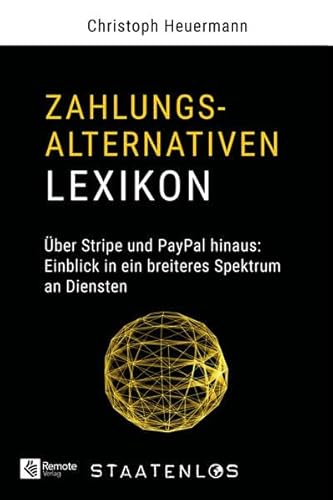 Staatenlos: Zahlungsalternativen Lexikon: Über Stripe und PayPal hinaus: Einblick in ein breiteres Spektrum an Diensten Staatenlos: Zahlungsalternativen Lexikon: Über Stripe und PayPal hinaus: Einblick in ein breiteres Spektrum an Diensten von Remote Verlag