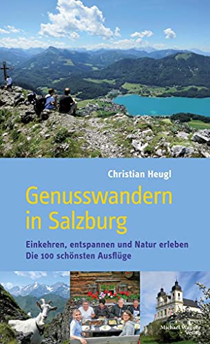 Genusswandern in Salzburg: Einkehren, entspannen und Natur erleben. Die 100 schönsten Ausflüge Genusswandern in Salzburg: Einkehren, entspannen und Natur erleben. Die 100 schönsten Ausflüge