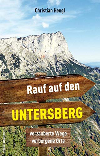 Rauf auf den Untersberg!: Verzauberte Wege, verborgene Orte von Pustet Anton