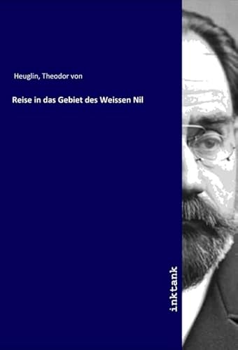 Reise in das Gebiet des Weissen Nil von Inktank Publishing