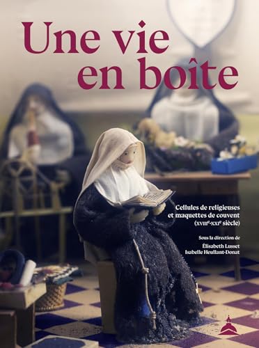 Une vie en boîte: Cellules de religieuses et maquettes de couvent (XVIIIe-XXIe siècle) von ED SORBONNE