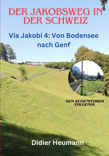 Der Jakobsweg in der Schweiz: Via Jakobi 4: Von Bodensee nach Genf (Chemin de Compostelle/Camino de Santiago/Cammino di Santiago/Jakobsweg) von Independently published