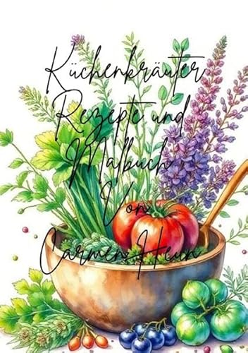 Küchenkräuter Rezepte und Malbuch von Carmen Heun Küchenkräuter Rezepte und Malbuch von Carmen Heun von epubli