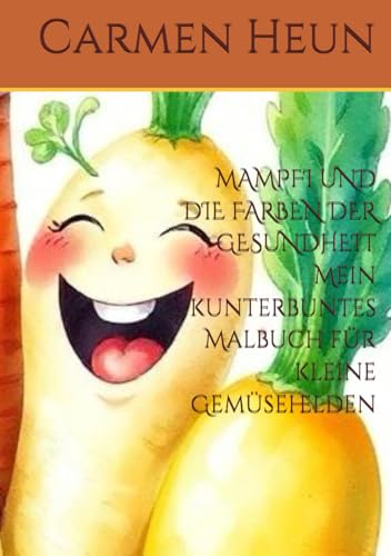 MAMPFI UND DIE FARBEN DER GESUNDHEIT Mein kunterbuntes Malbuch für kleine Gemüsehelden MAMPFI UND DIE FARBEN DER GESUNDHEIT Mein kunterbuntes Malbuch für kleine Gemüsehelden von Independently published