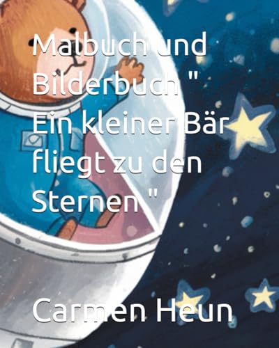 Malbuch und Bilderbuch " Ein kleiner Bär fliegt zu den Sternen " Malbuch und Bilderbuch " Ein kleiner Bär fliegt zu den Sternen " von Independently published