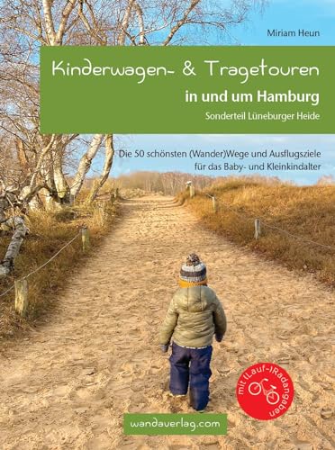 Kinderwagen- & Tragetouren in und um Hamburg: Sonderteil Lüneburger Heide. Die 50 schönsten (Wander)Wege und Ausflugsziele für das Baby- und Kleinkindalter (Kinderwagen-Wanderungen) von wandaverlag