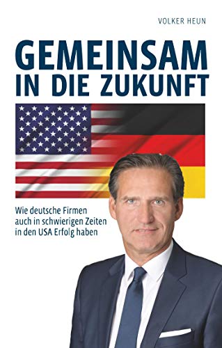 Gemeinsam in die Zukunft: Wie deutsche Firmen auch in schwierigen Zeiten in den USA Erfolg haben