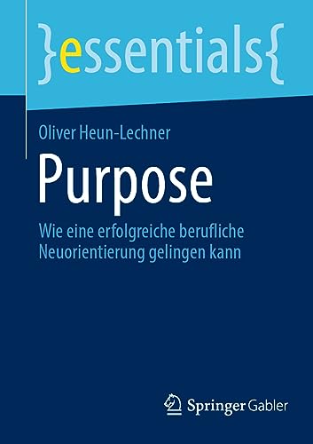 Purpose: Wie eine erfolgreiche berufliche Neuorientierung gelingen kann (essentials) von Springer Gabler