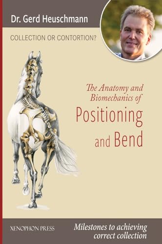 Collection or Contortion: The Anatomy and Biomechanics of Positioning and Bending: Milestones to achieving correct collection von Xenophon Press LLC