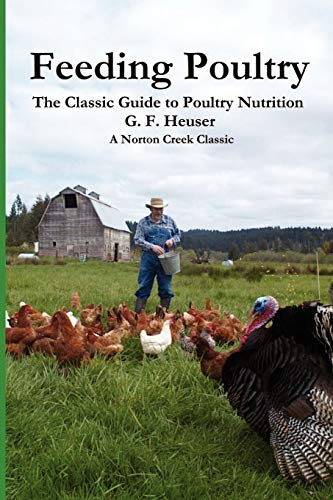Feeding Poultry: The Classic Guide to Poultry Nutrition for Chickens, Turkeys, Ducks, Geese, Gamebirds, and Pigeons (Norton Creek Classics)