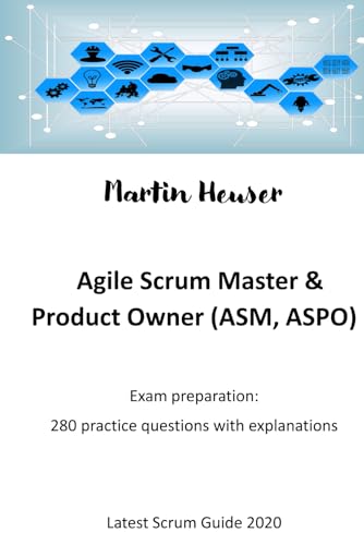 Agile Scrum Master (ASM) & Agile Scrum Product Owner (Bridge) (ASPO/B): Exam preparation: practice questions with explanations (Latest Scrum Guide 2020)