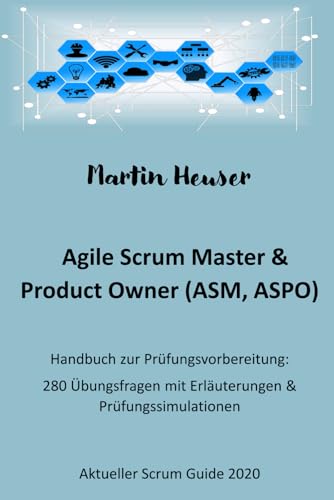 Agile Scrum Master (ASM) & Scrum Product Owner (ASPO): Handbuch, Prüfungsfragen inkl. Erläuterungen & Prüfungssimulationen (Scrum Guide 2020) von Independently published