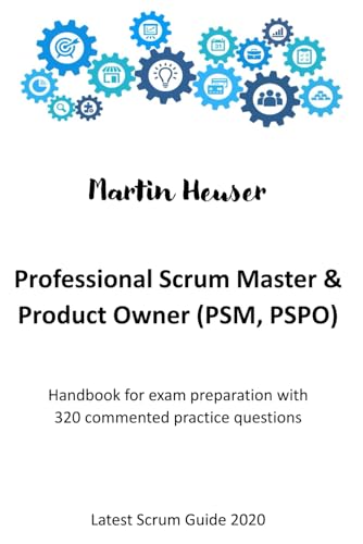 Professional Scrum Master (PSM) / Professional Scrum Product Owner (PSPO): Exam preparation: 320 practice questions with explanations (Latest Scrum Guide 2020)