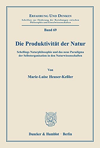 Die Produktivität der Natur.: Schellings Naturphilosophie und das neue Paradigma der Selbstorganisation in den Naturwissenschaften. (Erfahrung und Denken, Band 69)