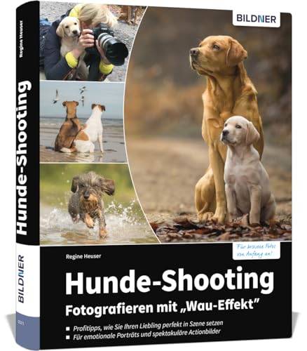 Hunde-Shooting - Fotografieren mit „Wau-Effekt“: Das Buch voller Profitipps für perfekte Fotos Ihres Hundes von BILDNER Verlag