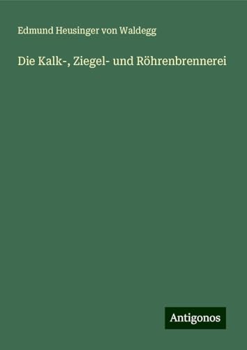 Die Kalk-, Ziegel- und Röhrenbrennerei von Antigonos Verlag