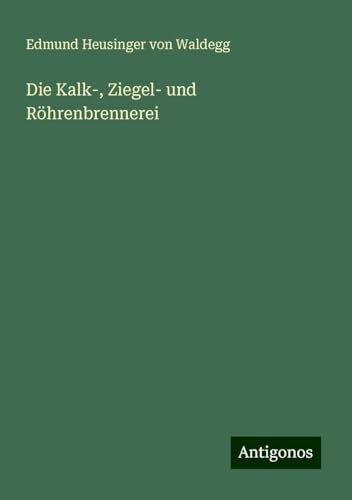 Die Kalk-, Ziegel- und Röhrenbrennerei von Antigonos Verlag