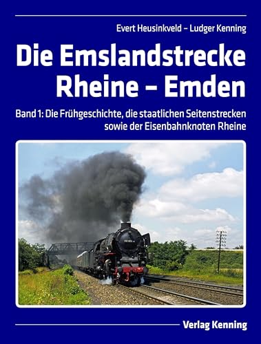 Die Emslandstrecke Rheine – Emden: Band 1: Frühgeschichte, die staatlichen Seitenstrecken und der Eisenbahnknoten Rheine