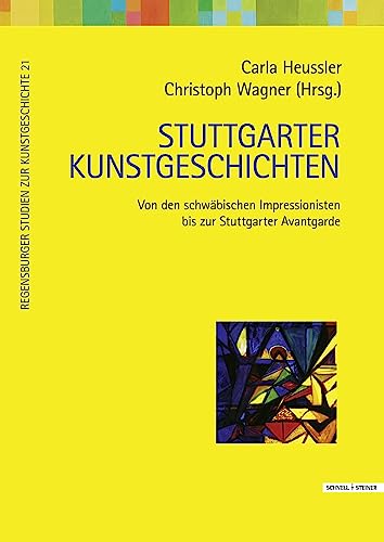 Stuttgarter Kunstgeschichten: Von den schwäbischen Impressionisten bis zur Stuttgarter Avantgarde (Regensburger Studien zur Kunstgeschichte, Band 21)