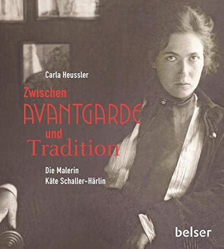 Zwischen Avantgarde und Tradition: Die Malerin Käte Schaller-Härlin von Belser