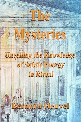 The Mysteries: Unveiling The Knowledge Of Subtle Energy In Ritual The Mysteries: Unveiling The Knowledge Of Subtle Energy In Ritual