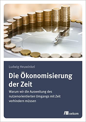 Die Ökonomisierung der Zeit: Warum wir die Ausweitung des nutzenorientierten Umgangs mit Zeit verhindern müssen