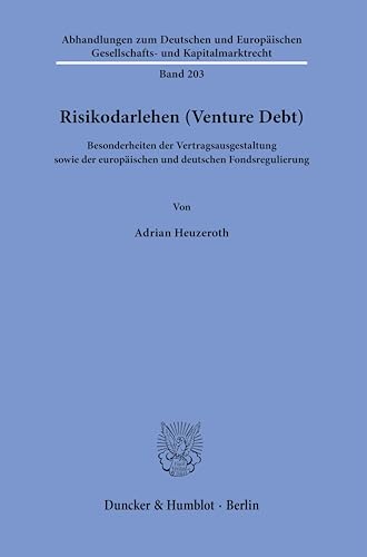 Risikodarlehen (Venture Debt).: Besonderheiten der Vertragsausgestaltung sowie der europäischen und deutschen Fondsregulierung. (Abhandlungen zum ... Gesellschafts- und Kapitalmarktrecht)