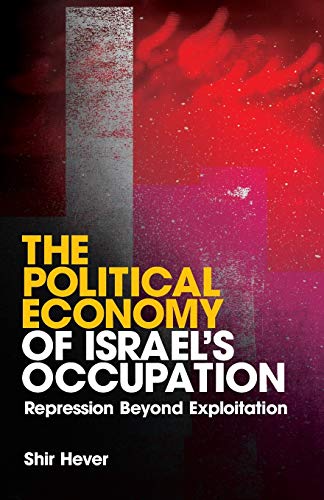 The Political Economy of Israel's Occupation: Repression Beyond Exploitation von Pluto Press