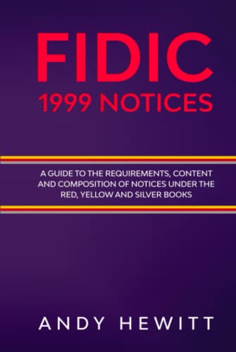 FIDIC 1999 Notices: A Guide to the Requirements, Content and Composition of Notices Under the Red, Yellow and Silver Books (FIDIC Construction Contracts Guides)