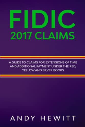 FIDIC 2017 Claims: A Guide to Claims for Extensions of Time and Additional Payment Under the Red, Yellow and Silver Books (FIDIC Construction Contracts Guides)